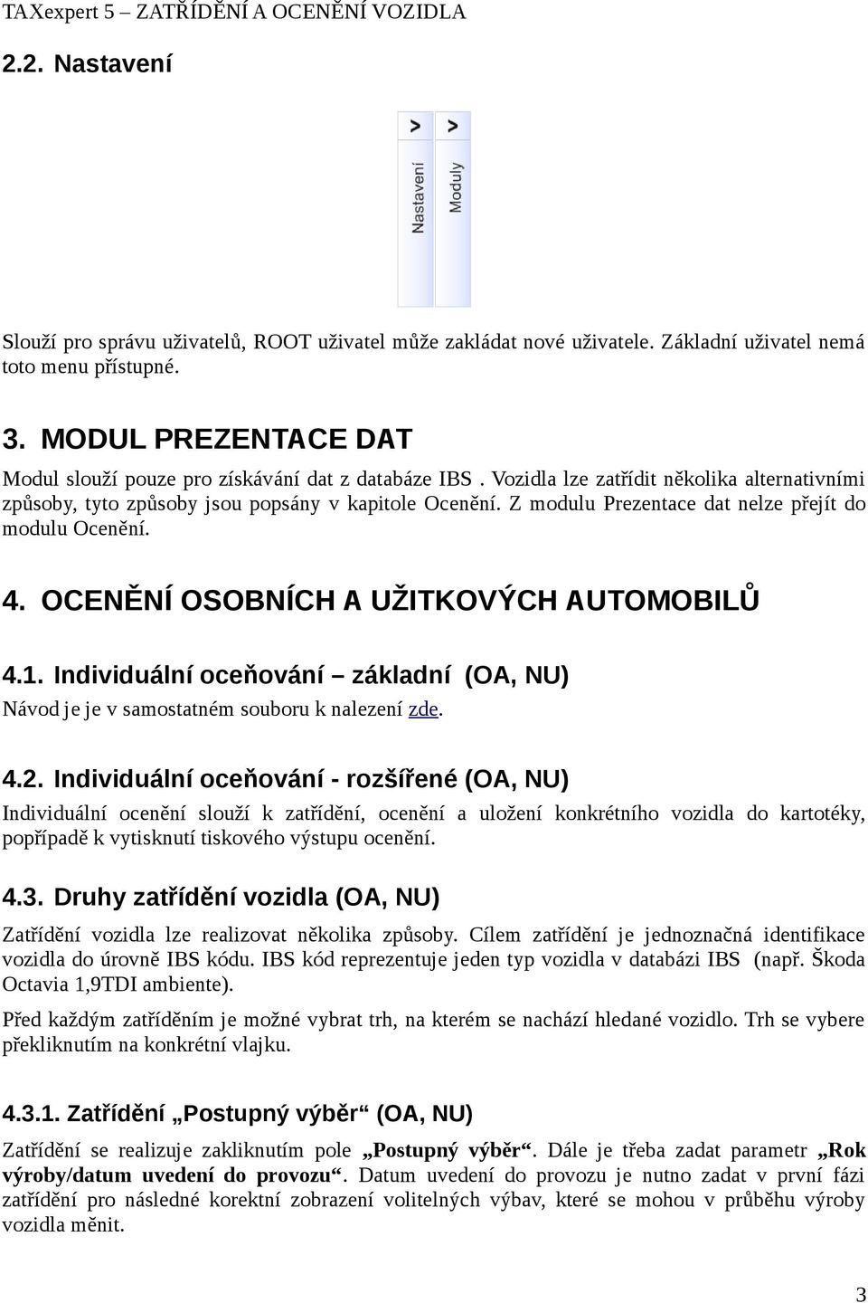 Z modulu Prezentace dat nelze přejít do modulu Ocenění. 4. OCENĚNÍ OSOBNÍCH A UŽITKOVÝCH AUTOMOBILŮ 4.1. Individuální oceňování základní (OA, NU) Návod je je v samostatném souboru k nalezení zde. 4.2.