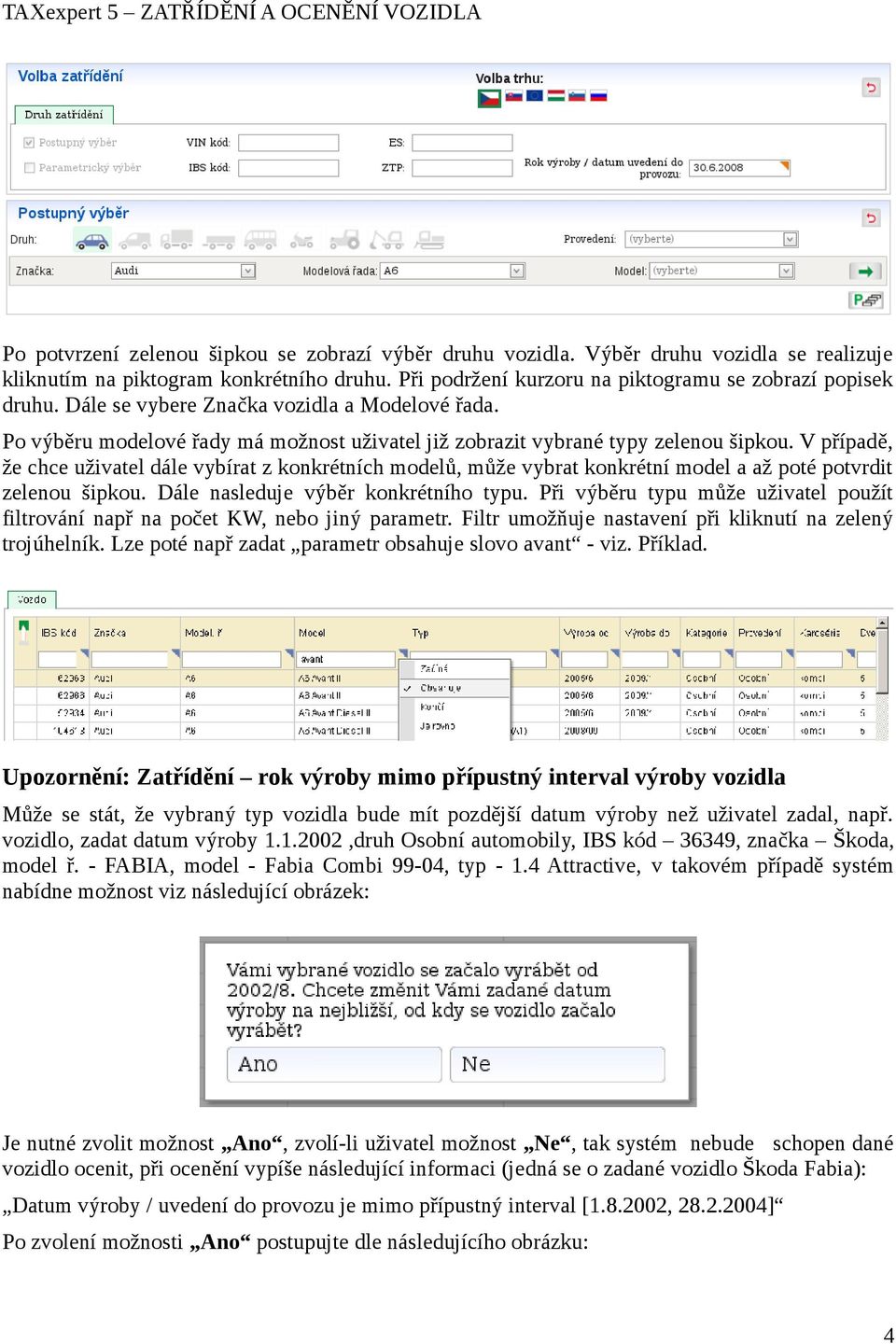 V případě, že chce uživatel dále vybírat z konkrétních modelů, může vybrat konkrétní model a až poté potvrdit zelenou šipkou. Dále nasleduje výběr konkrétního typu.