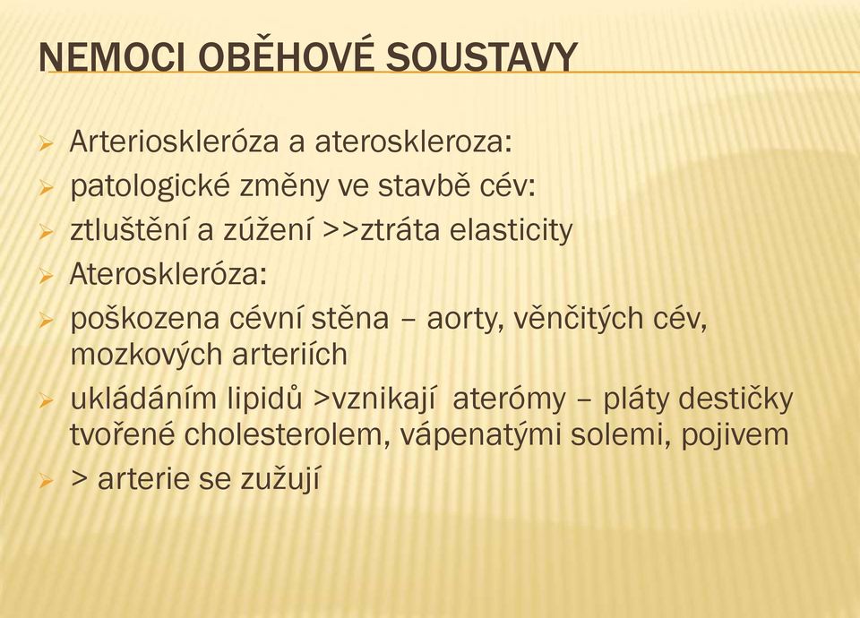 stěna aorty, věnčitých cév, mozkových arteriích ukládáním lipidů >vznikají