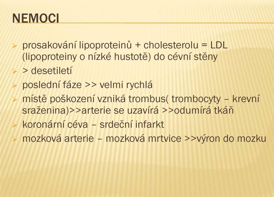 poškození vzniká trombus( trombocyty krevní sraženina)>>arterie se uzavírá