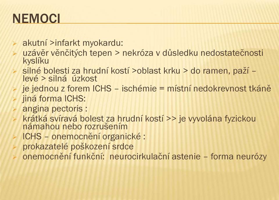 tkáně jiná forma ICHS: angina pectoris : krátká svíravá bolest za hrudní kostí >> je vyvolána fyzickou námahou nebo