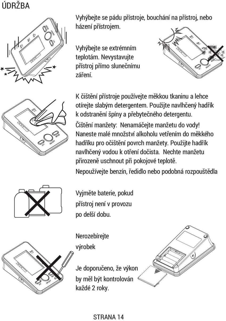 Použijte navlhèený hadøík k odstranìní špíny a pøebyteèného detergentu. Èištìní manžety: Nenamáèejte manžetu do vody!