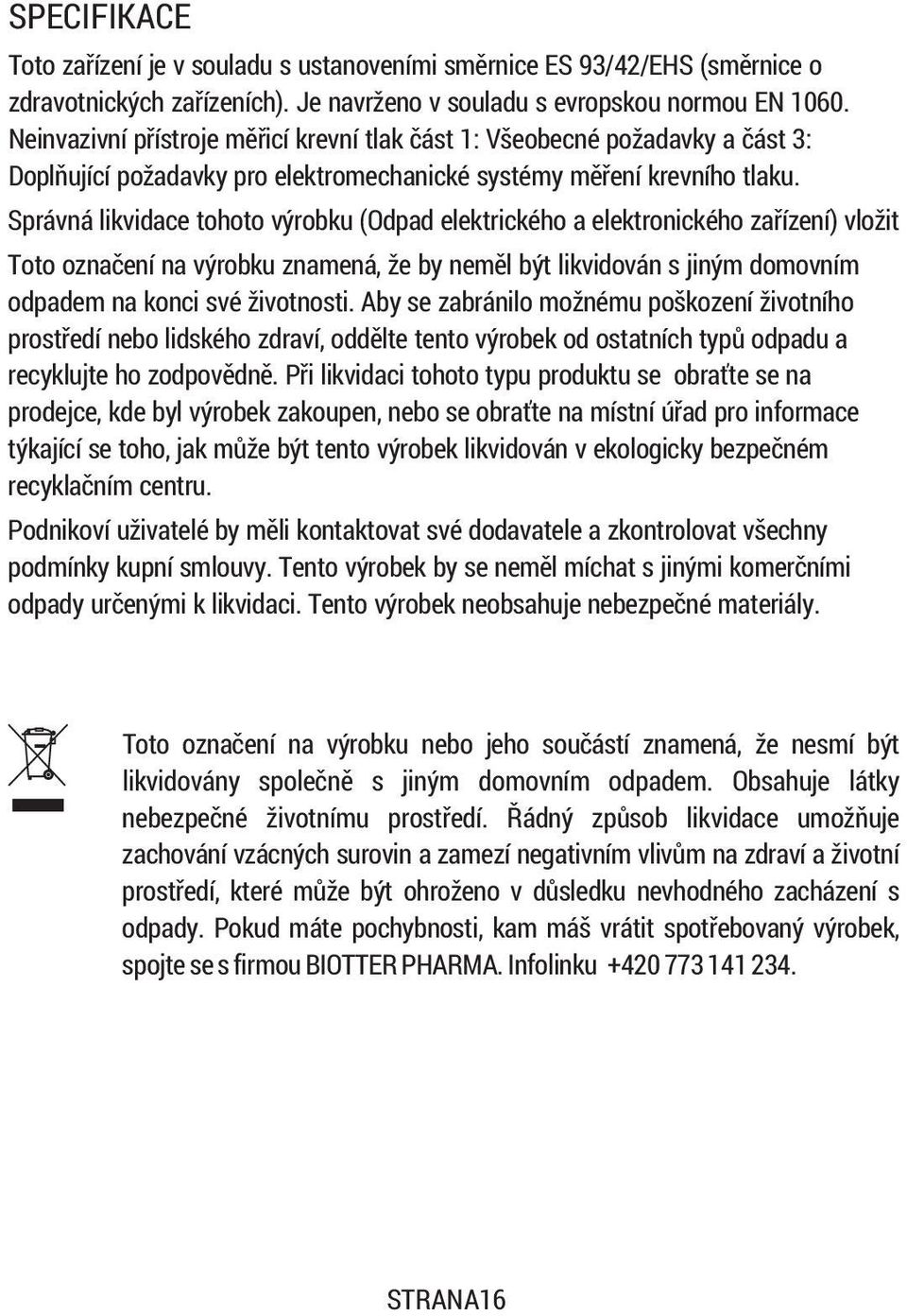 Správná likvidace tohoto výrobku (Odpad elektrického a elektronického zaøízení) vložit Toto oznaèení na výrobku znamená, že by nemìl být likvidován s jiným domovním odpadem na konci své životnosti.