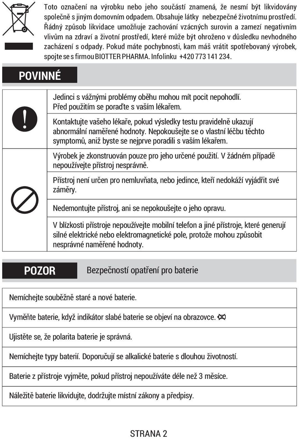 Pokud máte pochybnosti, kam máš vrátit spotøebovaný výrobek, spojte se s firmou BIOTTER PHARMA. Infolinku +420 773 141 234. POVINNÉ Jedinci s vážnými problémy obìhu mohou mít pocit nepohodlí.