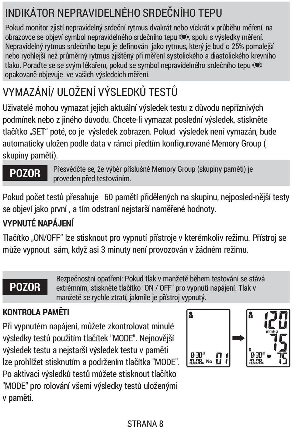 Nepravidelný rytmus srdeèního tepu je definován jako rytmus, který je buï o 25% pomalejší nebo rychlejší než prùmìrný rytmus zjištìný pøi mìøení systolického a diastolického krevního tlaku.