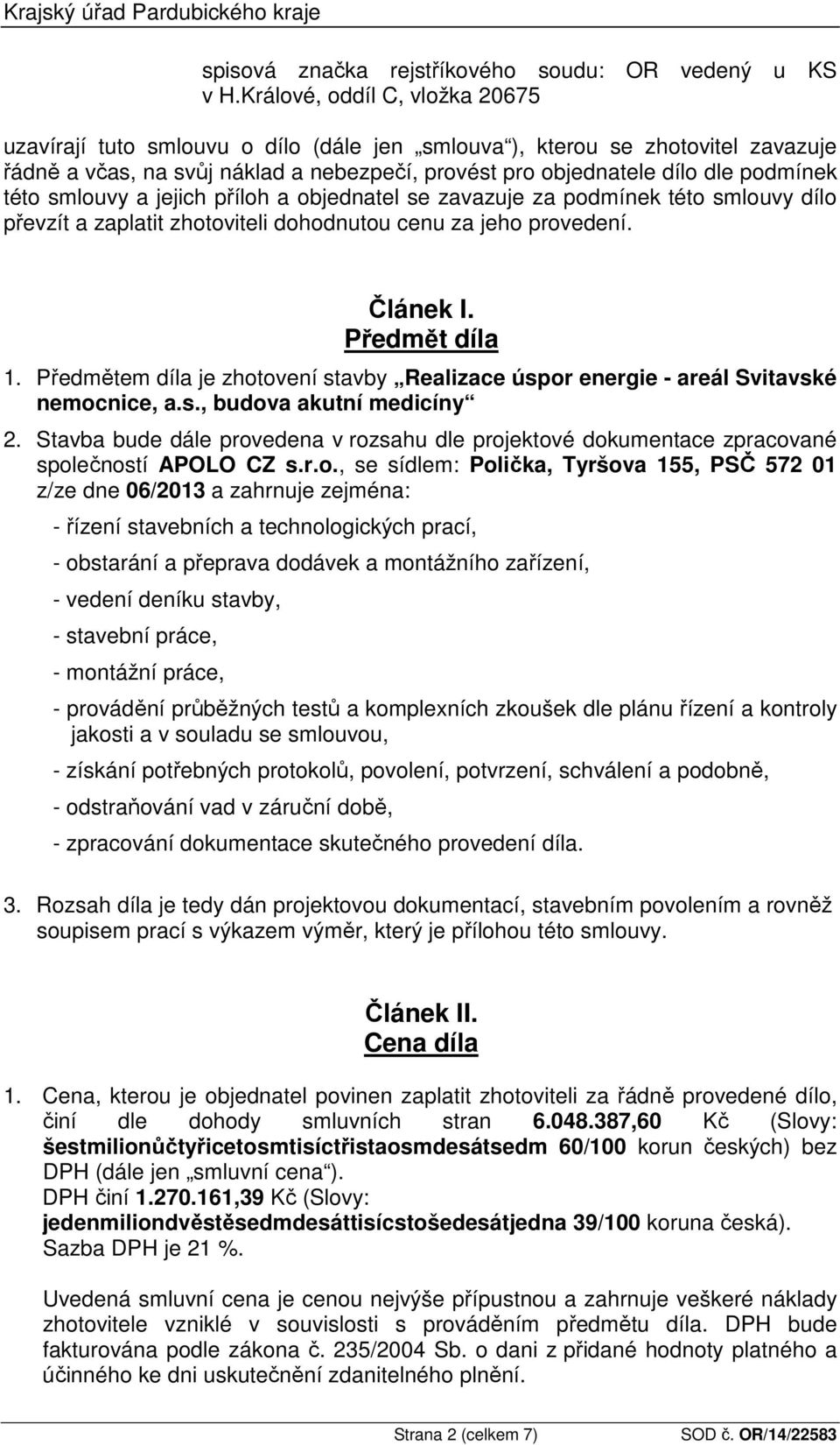 této smlouvy a jejich příloh a objednatel se zavazuje za podmínek této smlouvy dílo převzít a zaplatit zhotoviteli dohodnutou cenu za jeho provedení. Článek I. Předmět díla 1.