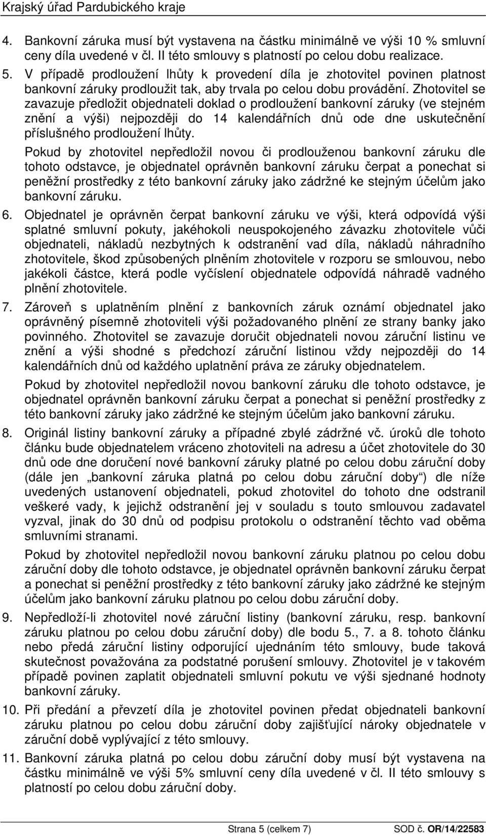 Zhotovitel se zavazuje předložit objednateli doklad o prodloužení bankovní záruky (ve stejném znění a výši) nejpozději do 14 kalendářních dnů ode dne uskutečnění příslušného prodloužení lhůty.