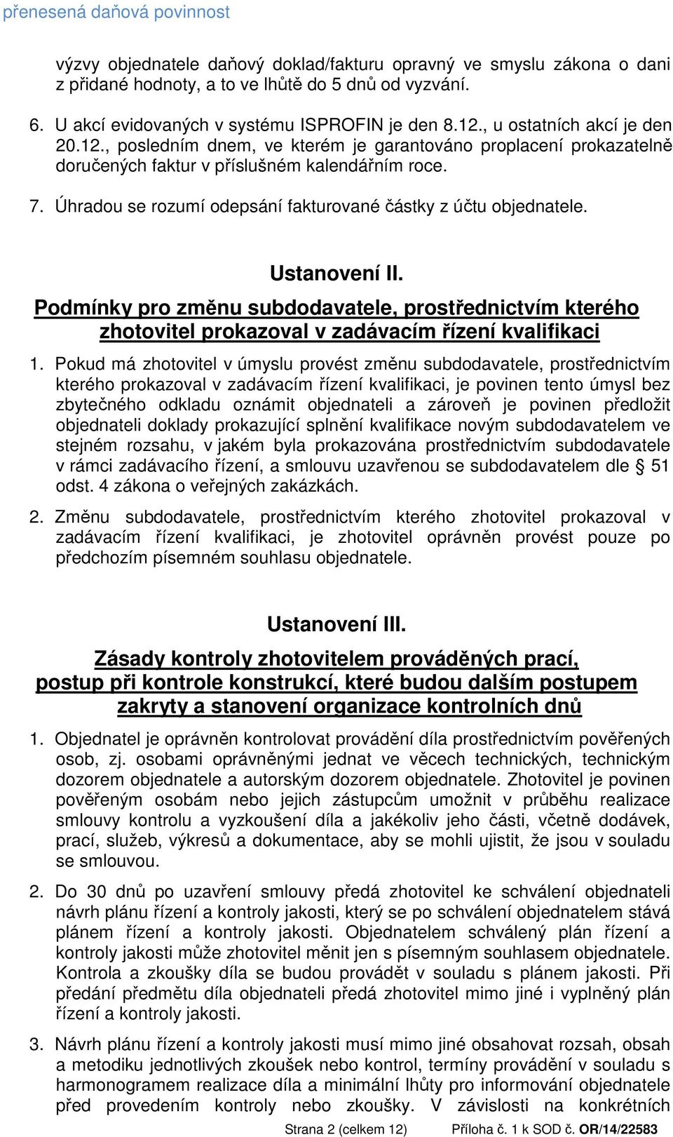 Úhradou se rozumí odepsání fakturované částky z účtu objednatele. Ustanovení II. Podmínky pro změnu subdodavatele, prostřednictvím kterého zhotovitel prokazoval v zadávacím řízení kvalifikaci 1.