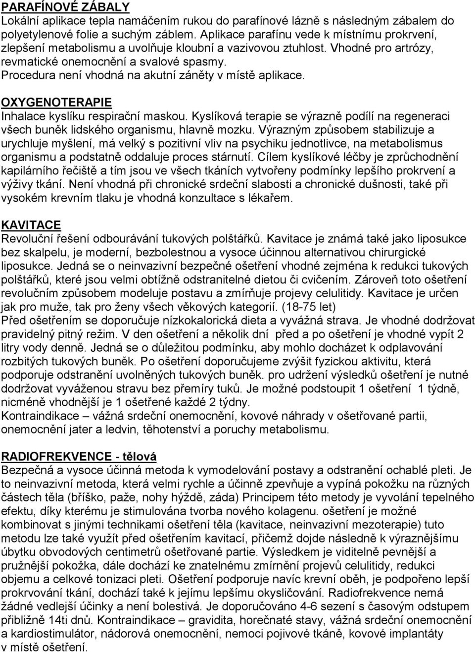 Procedura není vhodná na akutní záněty v místě aplikace. OXYGENOTERAPIE Inhalace kyslíku respirační maskou.