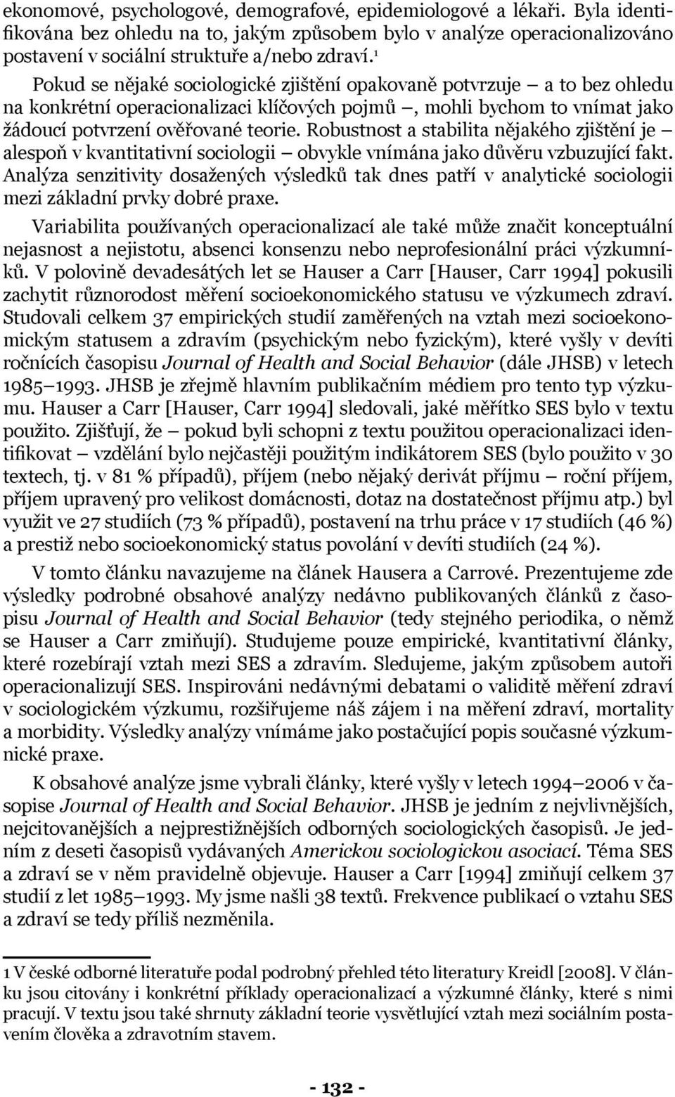 Robustnost a stabilita nějakého zjištění je alespoň v kvantitativní sociologii obvykle vnímána jako důvěru vzbuzující fakt.