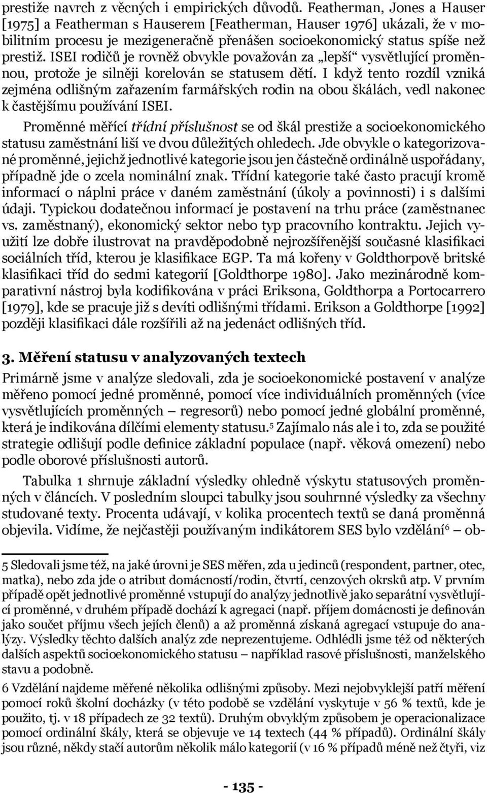 ISEI rodičů je rovněž obvykle považován za lepší vysvětlující proměnnou, protože je silněji korelován se statusem dětí.