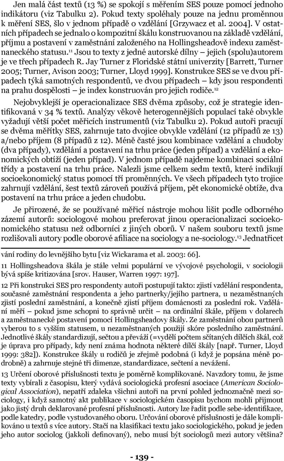 V ostatních případech se jednalo o kompozitní škálu konstruovanou na základě vzdělání, příjmu a postavení v zaměstnání založeného na Hollingsheadově indexu zaměstnaneckého statusu.