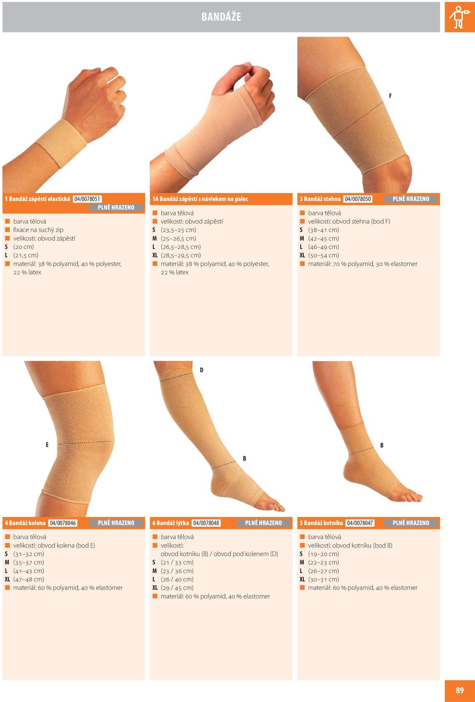 materiál: 70 % polyamid, 30 % elastomer D E B B 4 Bandáž kolena 04/0078046 6 Bandáž lýtka 04/0078048 5 Bandáž kotníku 04/0078047 (bod E) S (31 32 cm) M (35 37 cm) L (41 43 cm) XL (47 48 cm)