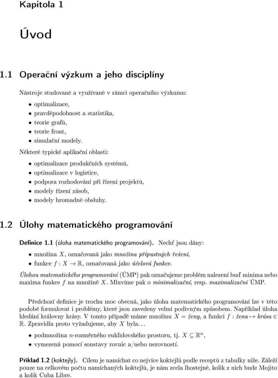 N které typické aplika ní oblasti: optimalizace produk ních systém, optimalizace v logistice, podpora rozhodování p i ízení projekt, modely ízení zásob, modely hromadné obsluhy. 1.