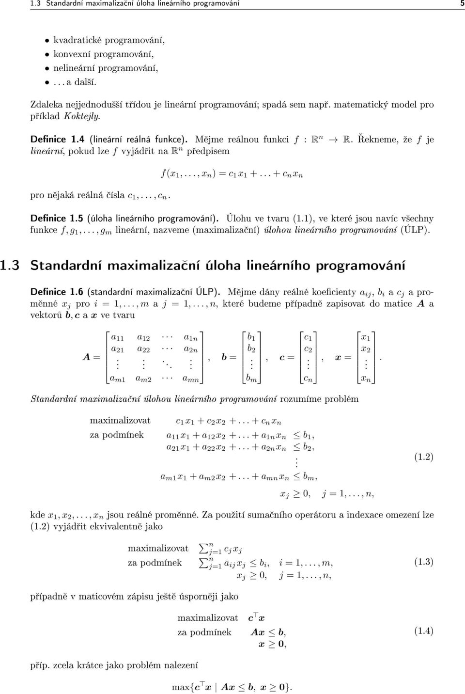 ekneme, ºe f je lineární, pokud lze f vyjád it na R n p edpisem pro n jaká reálná ísla c 1,..., c n. f(x 1,..., x n ) = c 1 x 1 +... + c n x n Denice 1.5 (úloha lineárního programování).