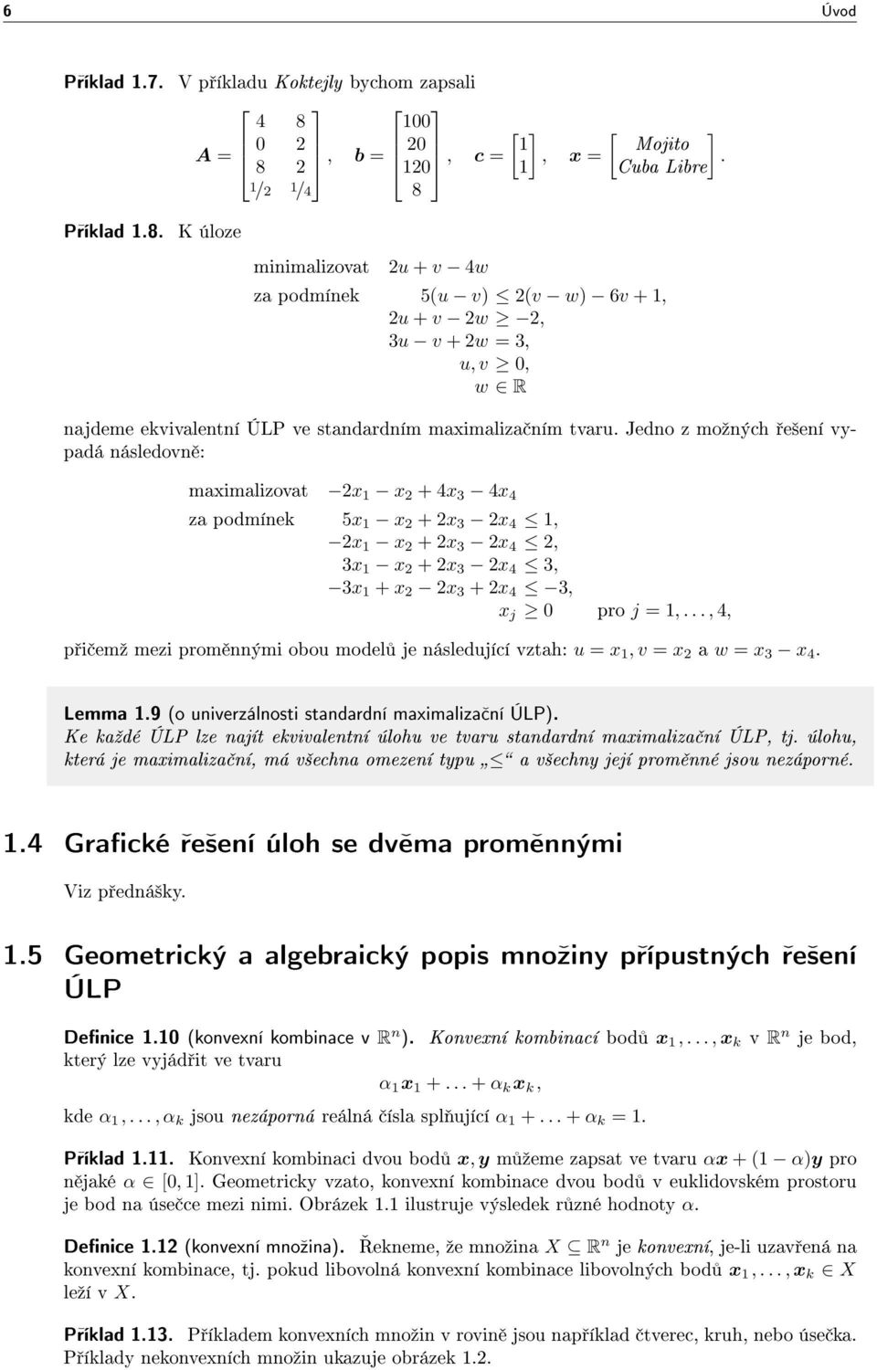 Jedno z moºných e²ení vypadá následovn : maximalizovat 2x 1 x 2 + 4x 3 4x 4 za podmínek 5x 1 x 2 + 2x 3 2x 4 1, 2x 1 x 2 + 2x 3 2x 4 2, 3x 1 x 2 + 2x 3 2x 4 3, 3x 1 + x 2 2x 3 + 2x 4 3, x j 0 pro j =