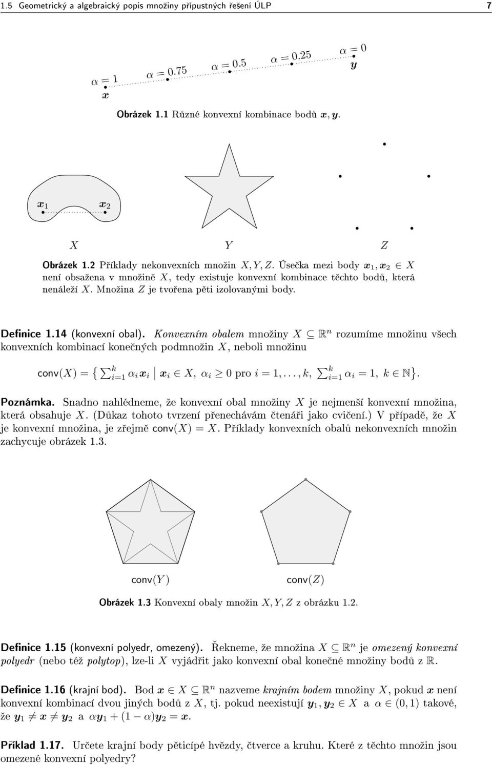 Denice 1.14 (konvexní obal). Konvexním obalem mnoºiny X R n rozumíme mnoºinu v²ech konvexních kombinací kone ných podmnoºin X, neboli mnoºinu conv(x) = { k i=1 α ix i xi X, α i 0 pro i = 1,.