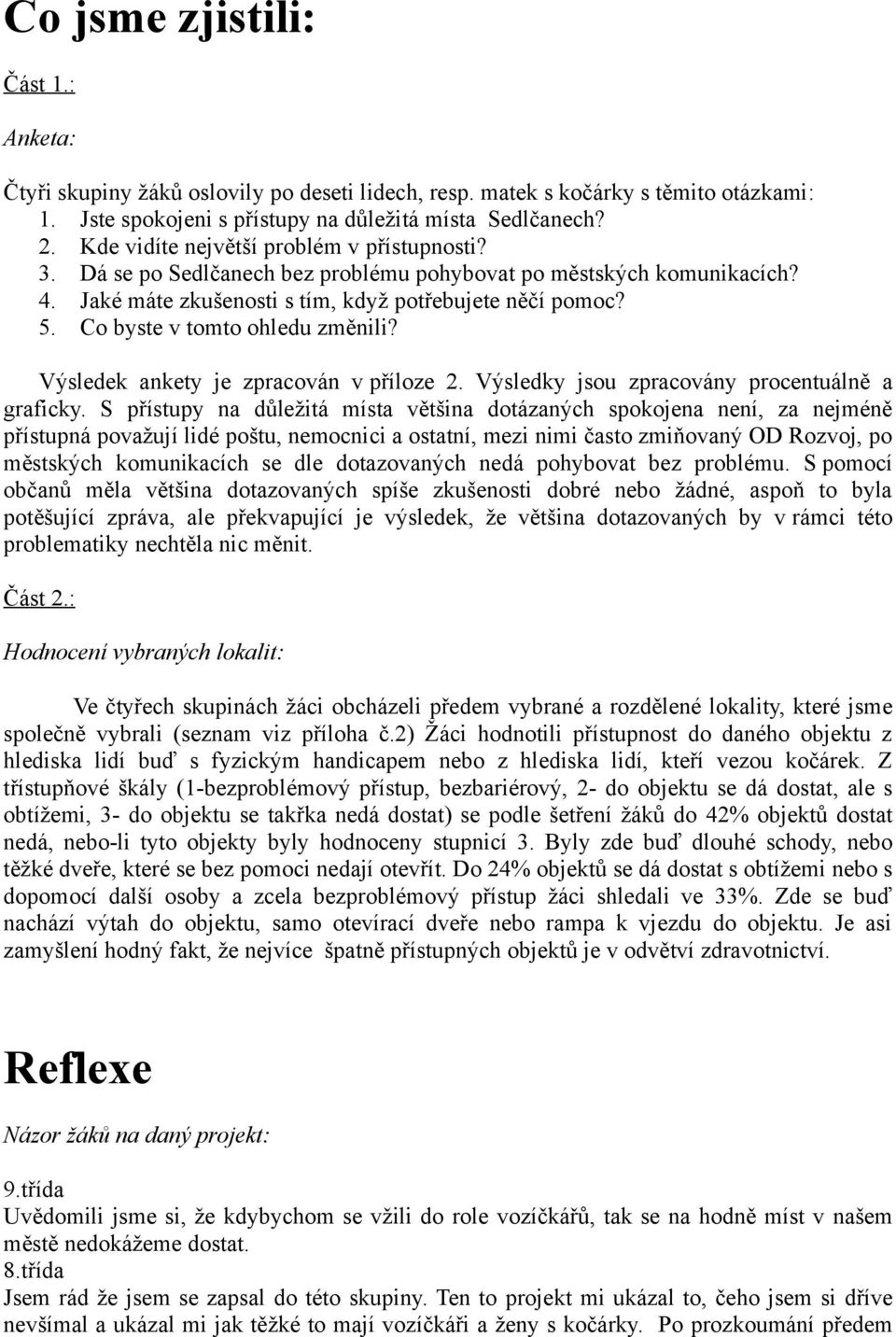 Co byste v tomto ohledu změnili? Výsledek ankety je zpracován v příloze 2. Výsledky jsou zpracovány procentuálně a graficky.