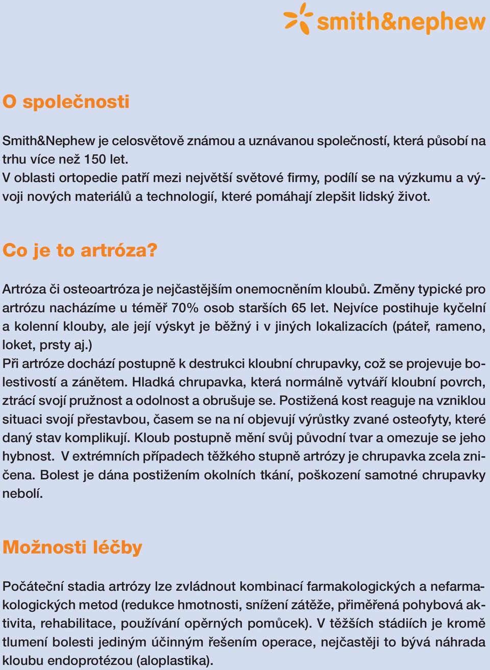 Artróza ãi osteoartróza je nejãastûj ím onemocnûním kloubû. Zmûny typické pro artrózu nacházíme u témûfi 70% osob star ích 65 let.