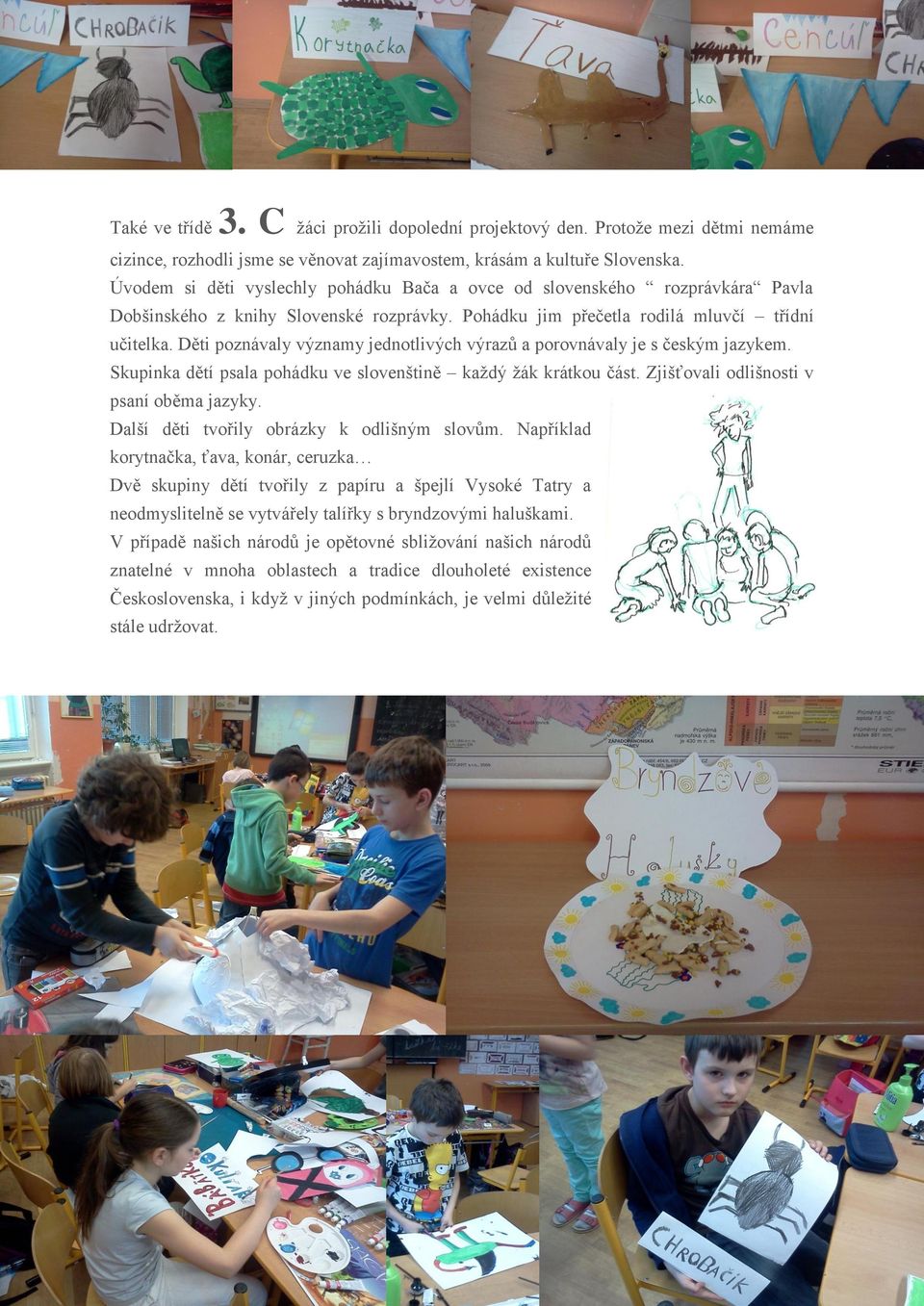 Děti poznávaly významy jednotlivých výrazů a porovnávaly je s českým jazykem. Skupinka dětí psala pohádku ve slovenštině každý žák krátkou část. Zjišťovali odlišnosti v psaní oběma jazyky.