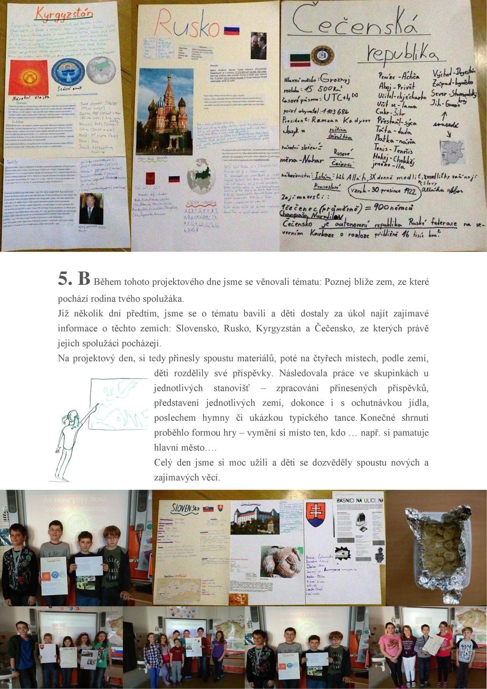 Na projektový den, si tedy přinesly spoustu materiálů, poté na čtyřech místech, podle zemí, děti rozdělily své příspěvky.