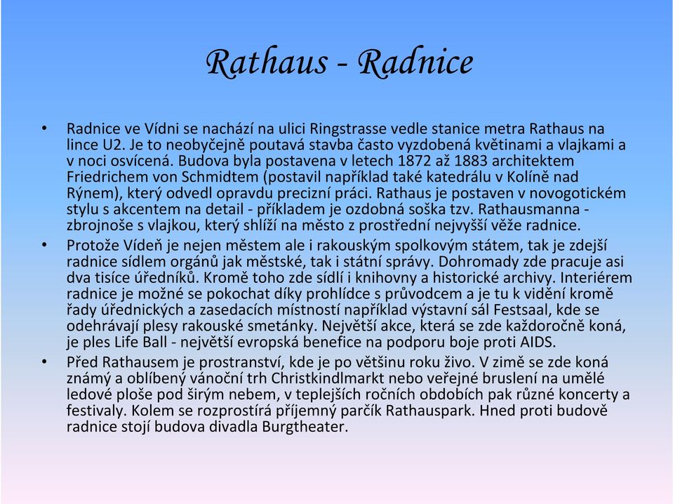 Rathaus je postaven v novogotickém stylu s akcentem na detail - příkladem je ozdobná soška tzv. Rathausmanna zbrojnoše s vlajkou, který shlíží na město z prostřední nejvyšší věže radnice.