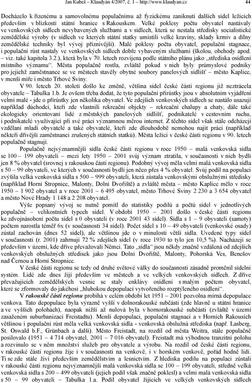 umístili velké kravíny, sklady krmiv a dílny zemědělské techniky byl vývoj příznivější).