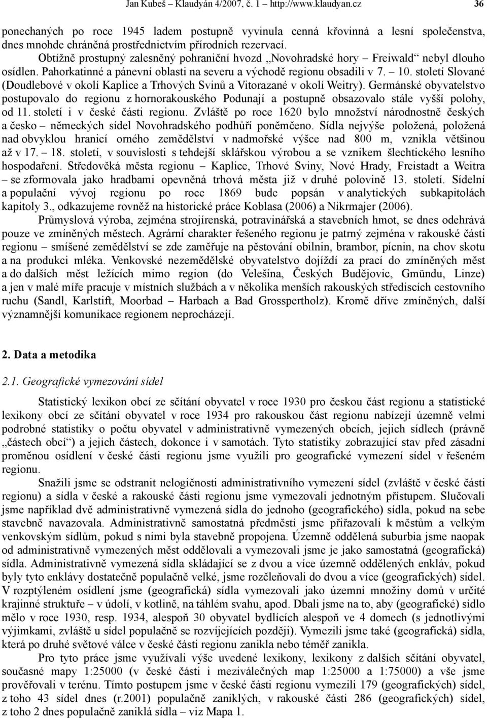 století Slované (Doudlebové v okolí Kaplice a Trhových Svinů a Vitorazané v okolí Weitry).
