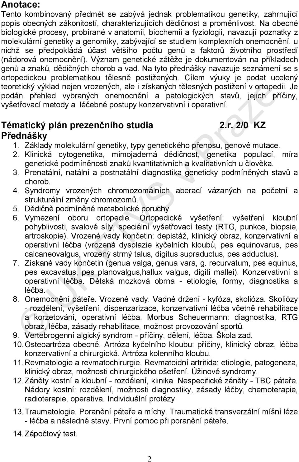 účast většího počtu genů a faktorů životního prostředí (nádorová onemocnění). Význam genetické zátěže je dokumentován na příkladech genů a znaků, dědičných chorob a vad.