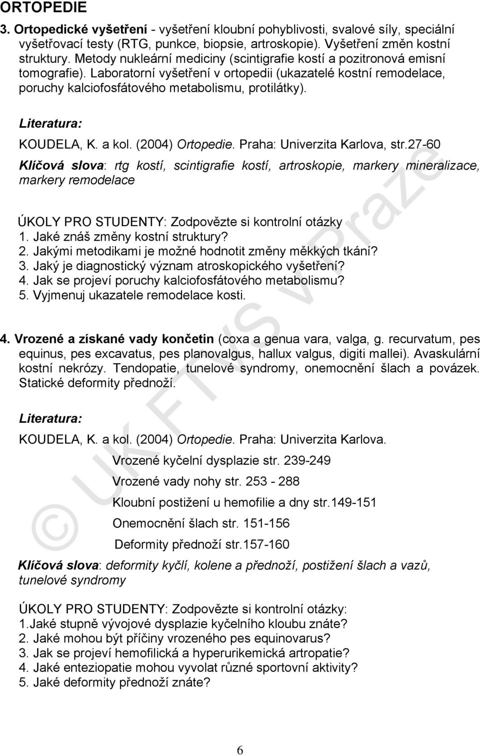 KOUDELA, K. a kol. (2004) Ortopedie. Praha: Univerzita Karlova, str.