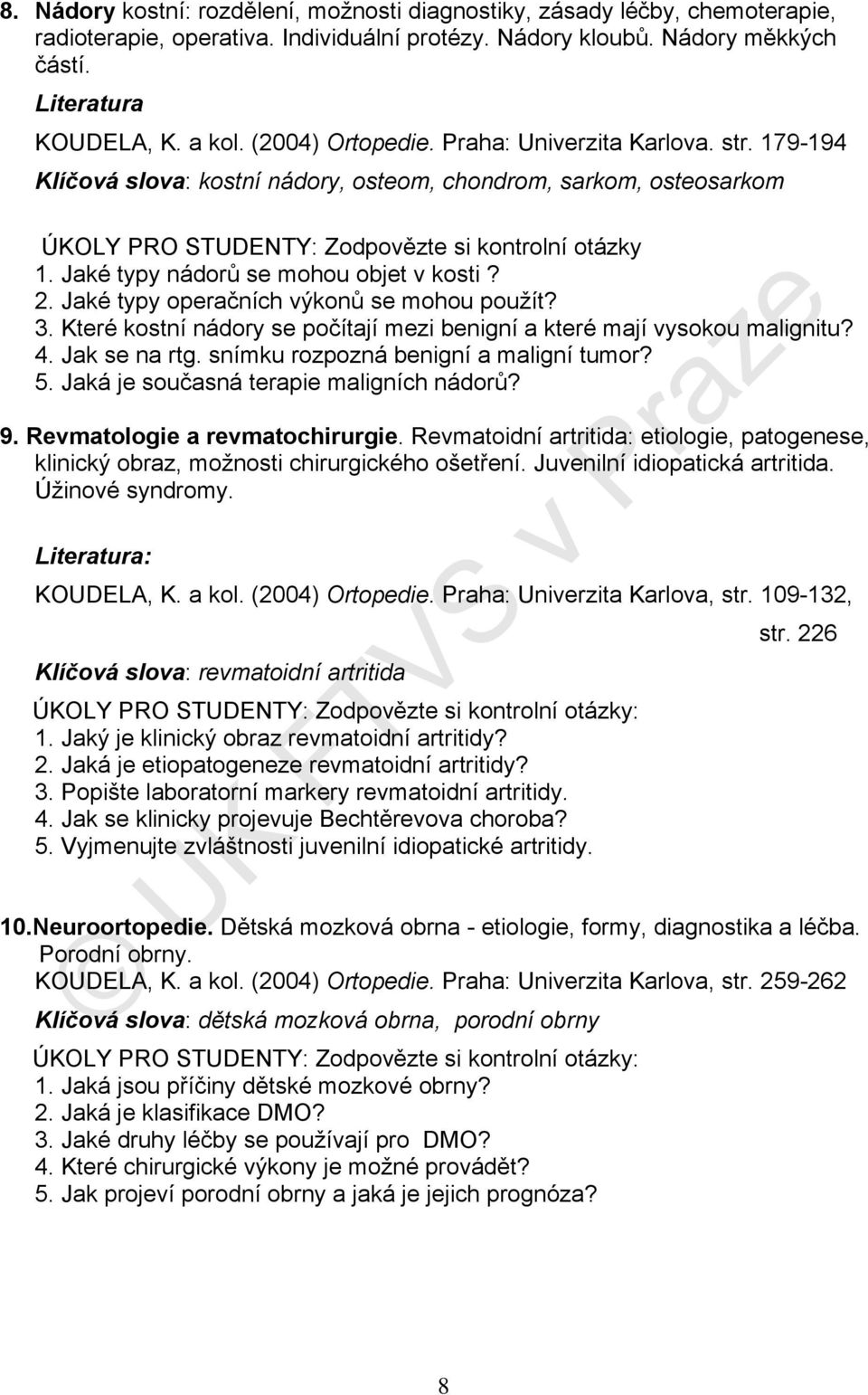 Jaké typy nádorů se mohou objet v kosti? 2. Jaké typy operačních výkonů se mohou použít? 3. Které kostní nádory se počítají mezi benigní a které mají vysokou malignitu? 4. Jak se na rtg.