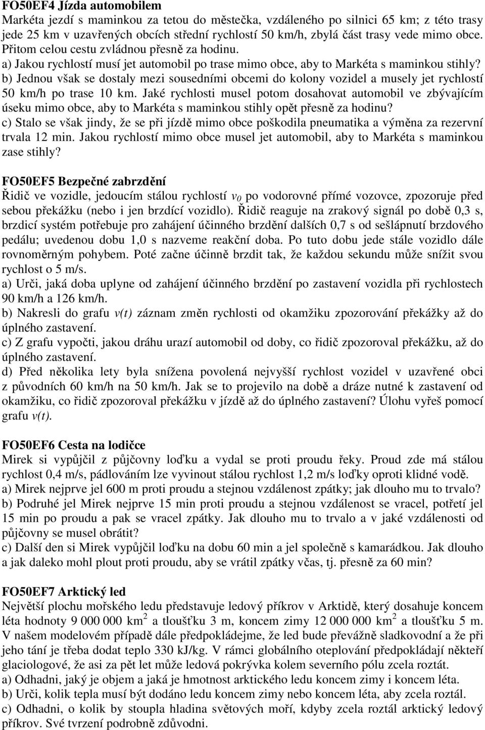 b) Jednou však se dostaly mezi sousedními obcemi do kolony vozidel a musely jet rychlostí 50 km/h po trase 10 km.