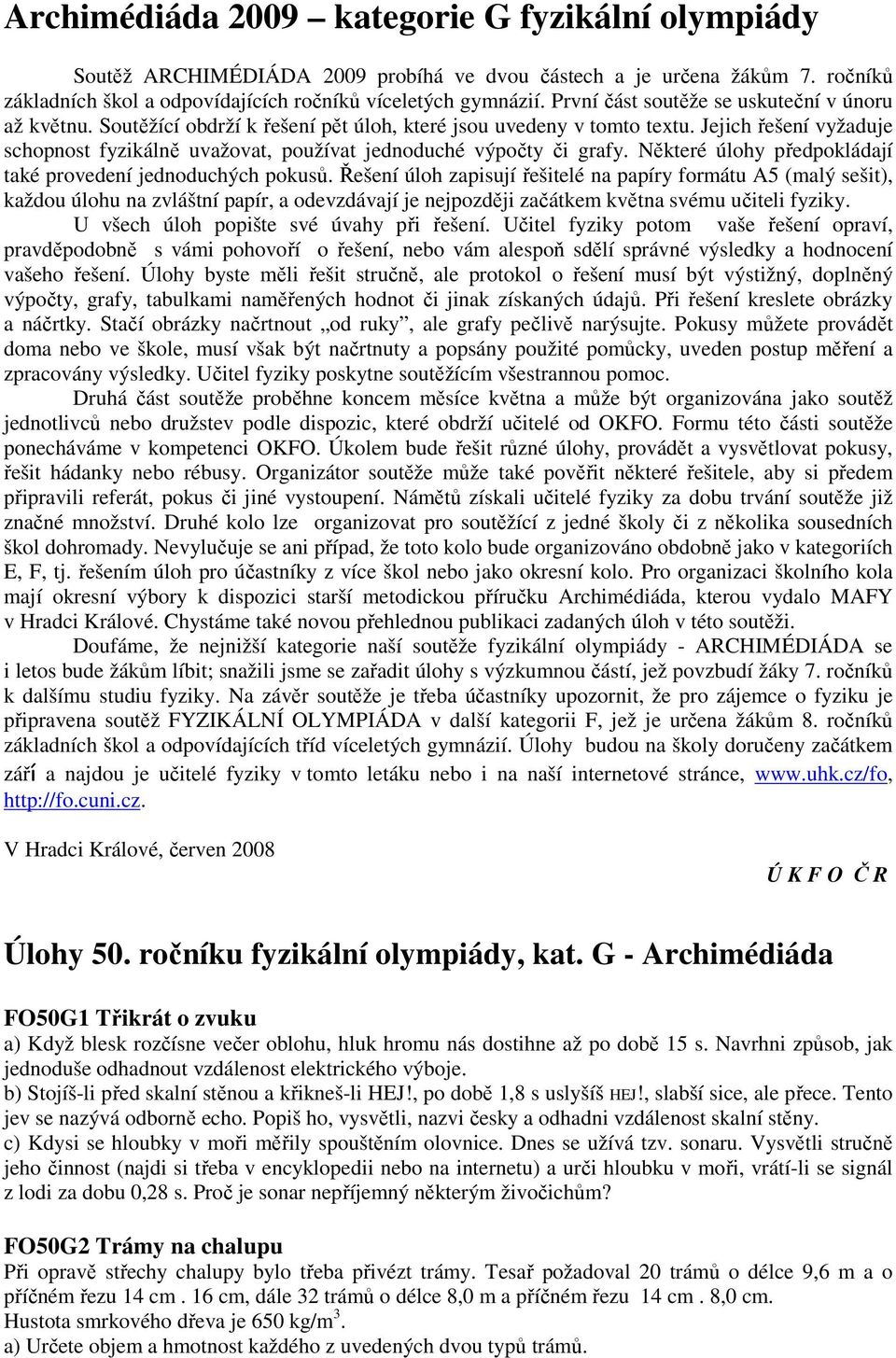 Jejich řešení vyžaduje schopnost fyzikálně uvažovat, používat jednoduché výpočty či grafy. Některé úlohy předpokládají také provedení jednoduchých pokusů.