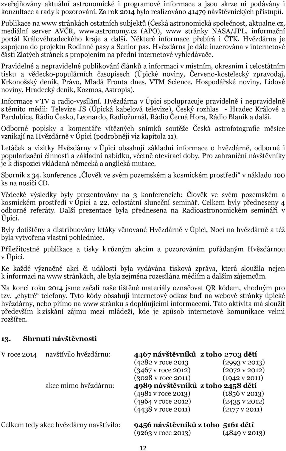cz (APO), www stránky NASA/JPL, informační portál Královéhradeckého kraje a další. Některé informace přebírá i ČTK. Hvězdárna je zapojena do projektu Rodinné pasy a Senior pas.