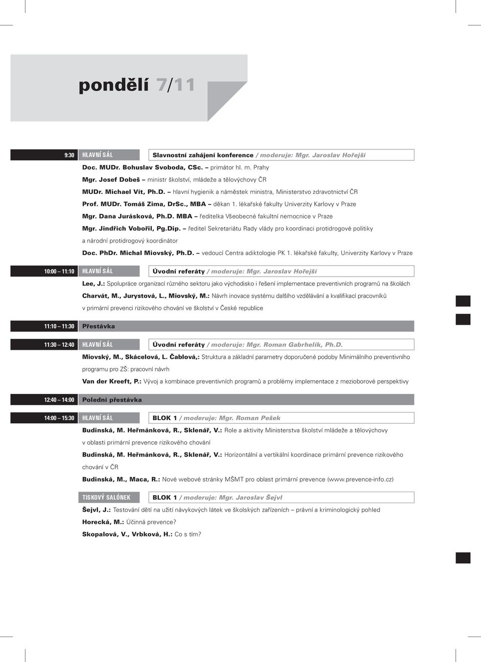 lékařské fakulty Univerzity Karlovy v Praze Mgr. Dana Jurásková, Ph.D. MBA ředitelka Všeobecné fakultní nemocnice v Praze Mgr. Jindřich Vobořil, Pg.Dip.