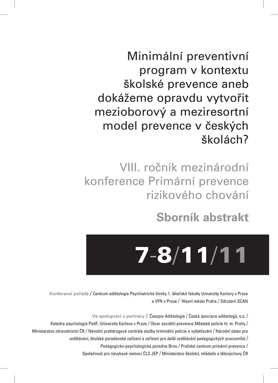 lékařské fakulty Univerzity Karlovy v Praze a VFN v Praze / Hlavní město Praha / Sdružení SCAN Ve spolupráci s partnery / Časopis Adiktologie / Česká asociace adiktologů, o.s. / Katedra psychologie PedF, Univerzita Karlova v Praze / Útvar sociální prevence Městské policie hl.