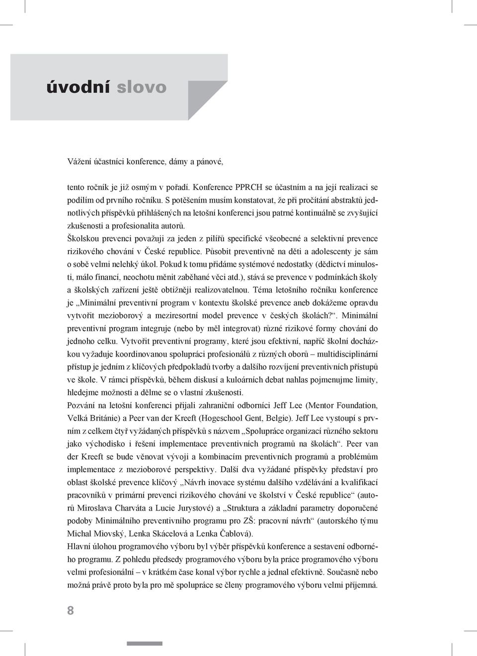 Školskou prevenci považuji za jeden z pilířů specifické všeobecné a selektivní prevence rizikového chování v České republice.