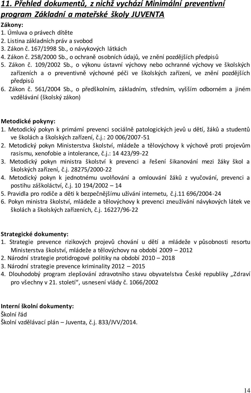 , o výkonu ústavní výchovy nebo ochranné výchovy ve školských zařízeních a o preventivně výchovné péči ve školských zařízení, ve znění pozdějších předpisů 6. Zákon č. 561/2004 Sb.