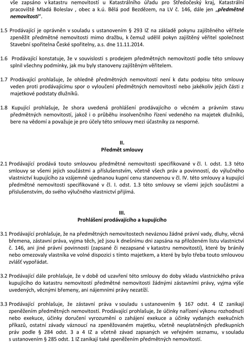 5 Prodávající je oprávněn v souladu s ustanovením 293 IZ na základě pokynu zajištěného věřitele zpeněžit předmětné nemovitosti mimo dražbu, k čemuž udělil pokyn zajištěný věřitel společnost Stavební