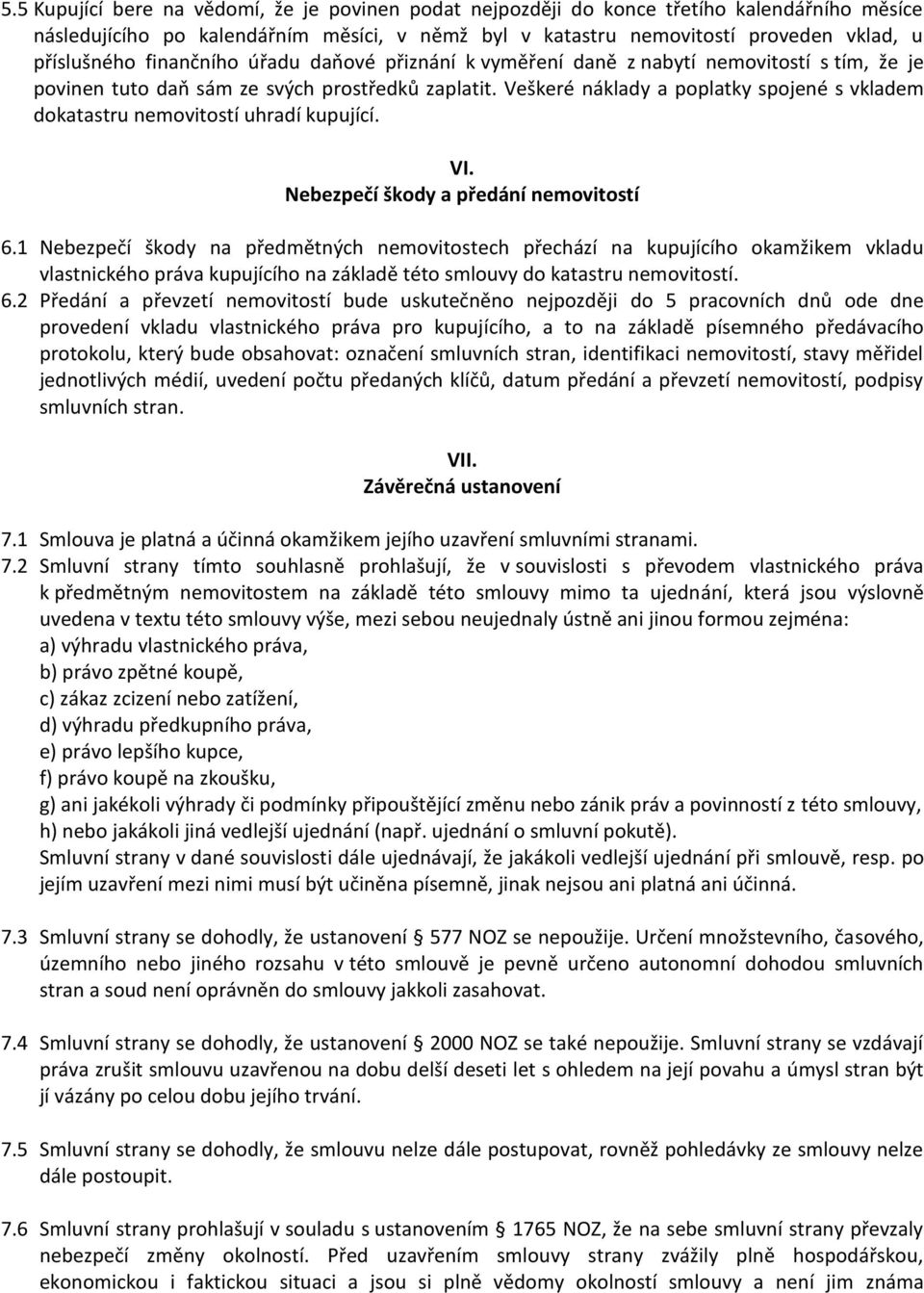 Veškeré náklady a poplatky spojené s vkladem dokatastru nemovitostí uhradí kupující. VI. Nebezpečí škody a předání nemovitostí 6.