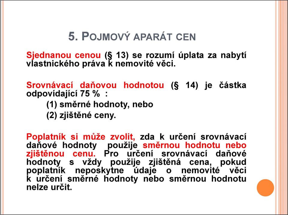 Poplatník si může zvolit, zda k určení srovnávací daňové hodnoty použije směrnou hodnotu nebo zjištěnou cenu.