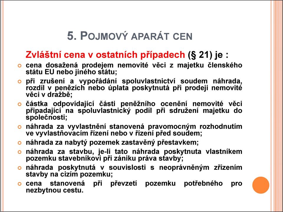 sdružení majetku do společnosti; náhrada za vyvlastnění stanovená pravomocným rozhodnutím ve vyvlastňovacím řízení nebo v řízení před soudem; náhrada za nabytý pozemek zastavěný přestavkem; náhrada