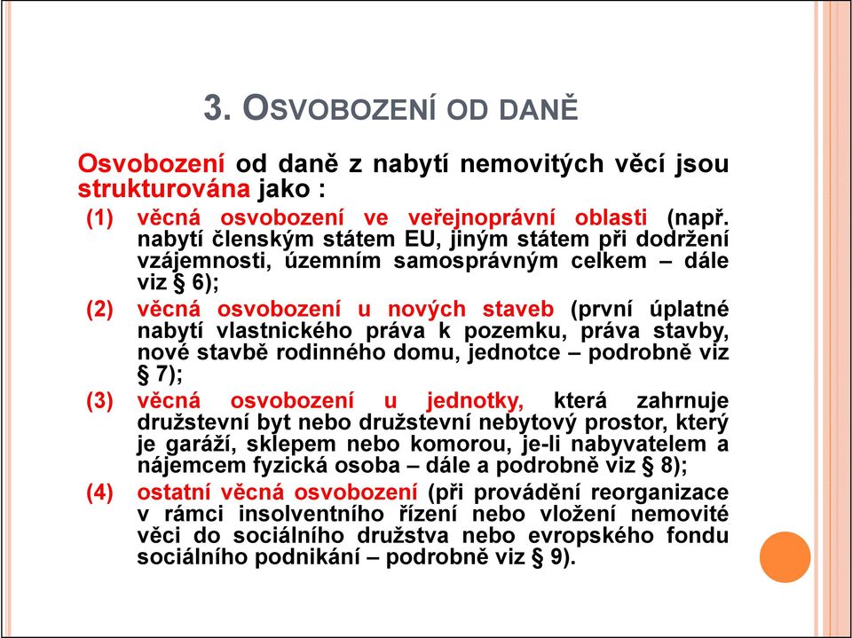 práva stavby, nové stavbě rodinného domu, jednotce podrobně viz 7); (3) věcná osvobození u jednotky, která zahrnuje družstevní byt nebo družstevní nebytový prostor, který je garáží, sklepem nebo