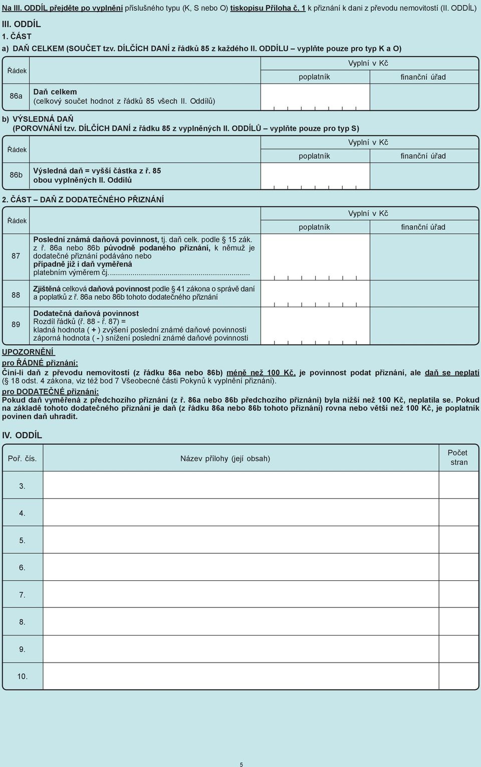 Oddílů) poplatník Vyplní v Kč fi nanční úřad b) VÝSLEDNÁ DAŇ (POROVNÁNÍ tzv. DÍLČÍCH DANÍ z řádku 85 z vyplněných II. ODDÍLŮ vyplňte pouze pro typ S) 86b Výsledná daň = vyšší částka z ř.