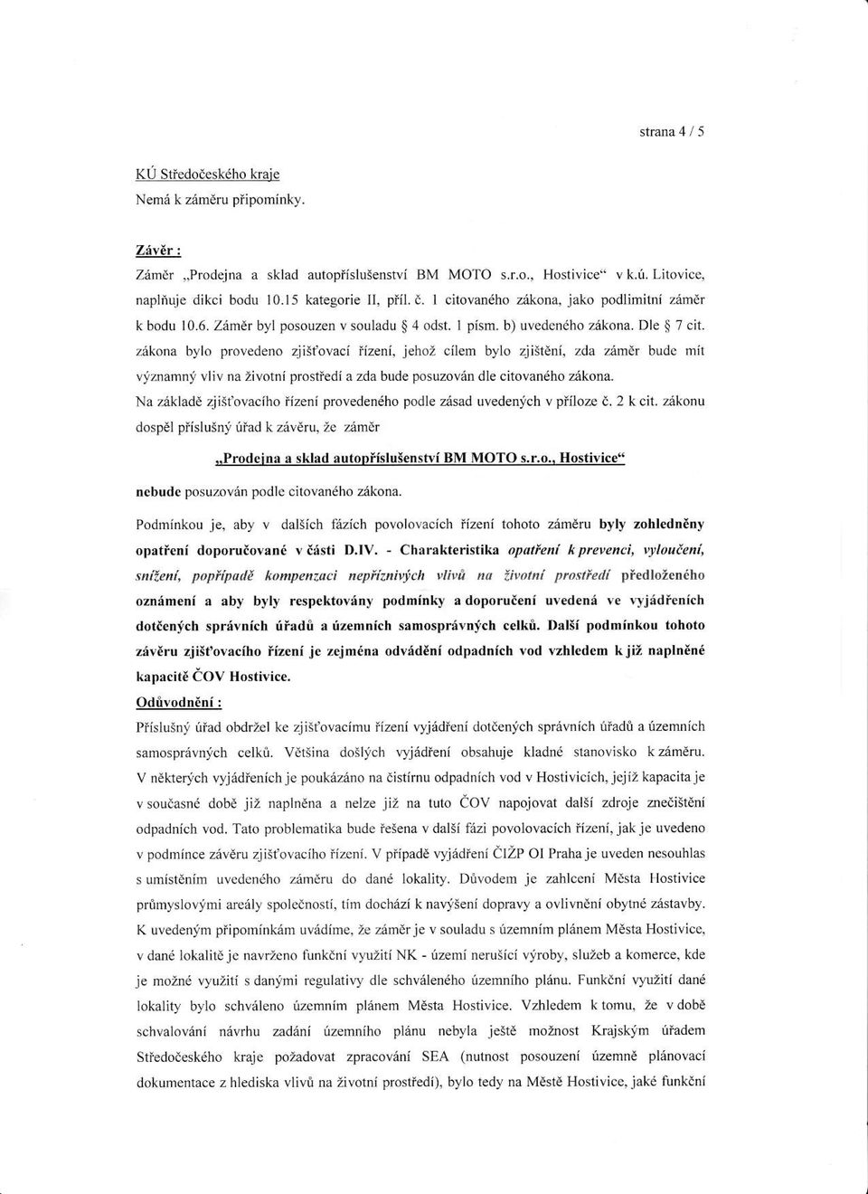 ztkona bylo provedeno zj;ifovaci iizeni, jehoz cilem bylo zjist6ni, zda zrmer bude mit viznanni vliv na Zivotni prostiedi a zda bude posuzovan dle citovan6ho zrkom.