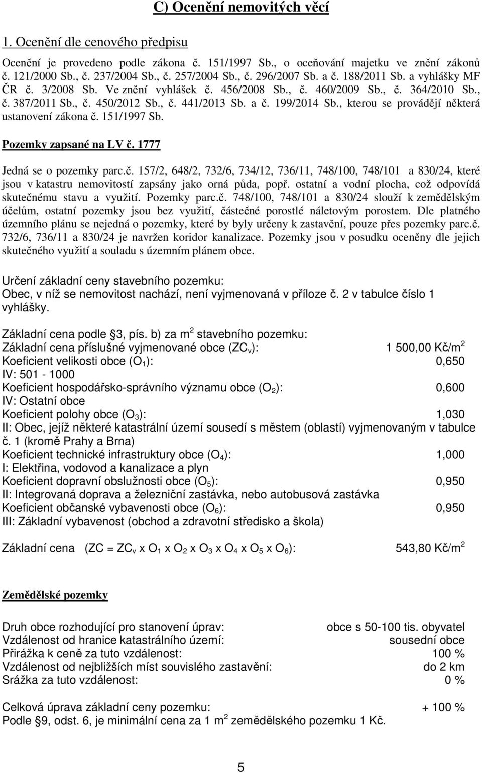 , kterou se provádějí některá ustanovení zákona č. 151/1997 Sb. Pozemky zapsané na LV č. 1777 Jedná se o pozemky parc.č. 157/2, 648/2, 732/6, 734/12, 736/11, 748/100, 748/101 a 830/24, které jsou v katastru nemovitostí zapsány jako orná půda, popř.