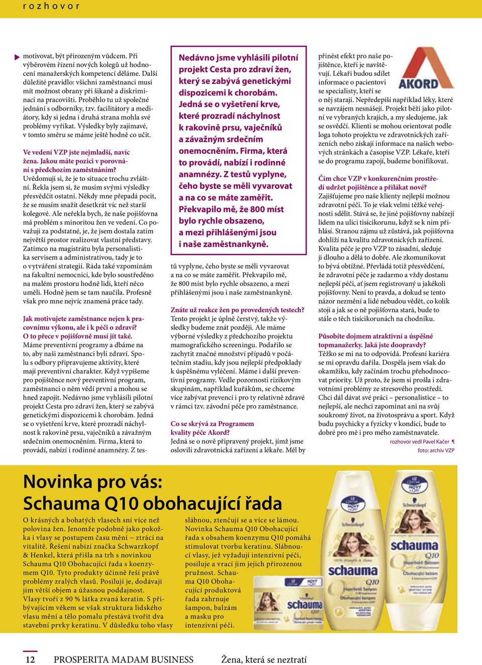 facilitátory a mediátory, kdy si jedna i druhá strana mohla své problémy vyříkat. Výsledky byly zajímavé, v tomto směru se máme ještě hodně co učit. Ve vedení VZP jste nejmladší, navíc žena.