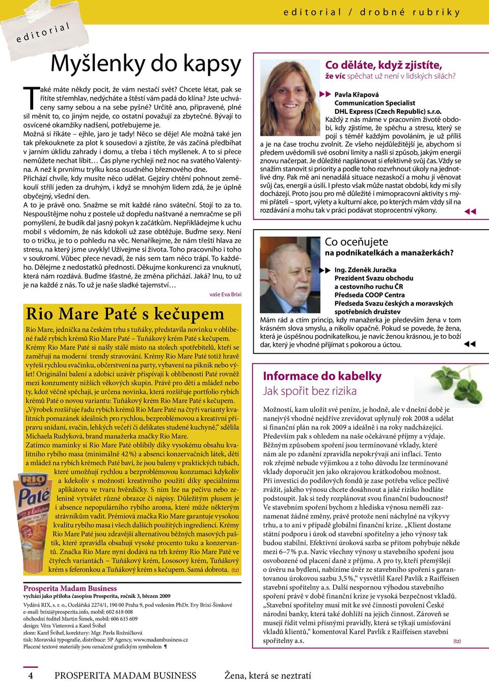 Ale možná také jen tak překouknete za plot k sousedovi a zjistíte, že vás začíná předbíhat v jarním úklidu zahrady i domu, a třeba i těch myšlenek.