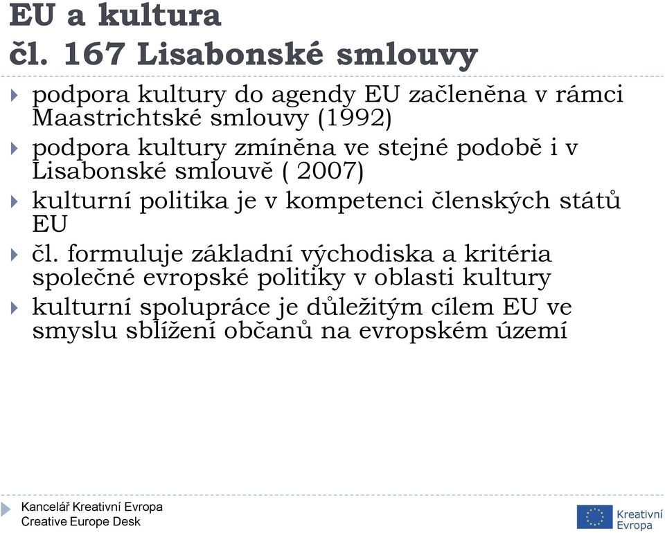 podpora kultury zmíněna ve stejné podobě i v Lisabonské smlouvě ( 2007) kulturní politika je v