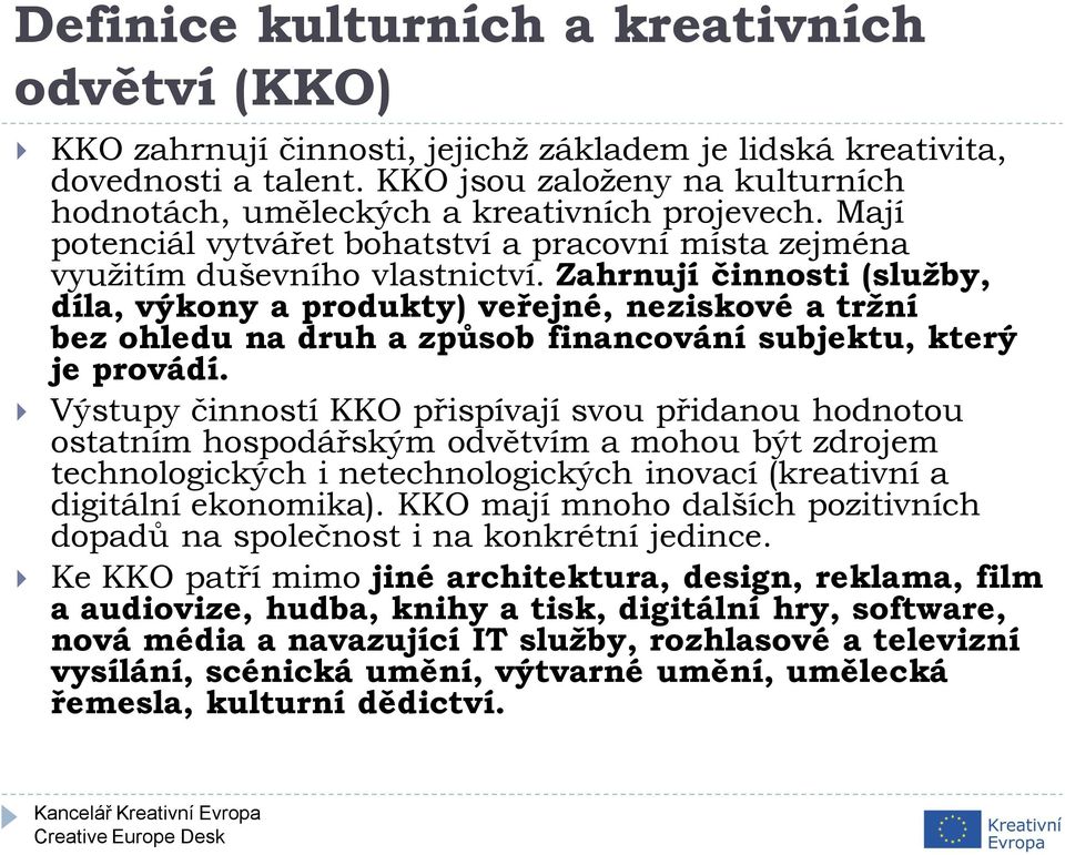 Zahrnují činnosti (služby, díla, výkony a produkty) veřejné, neziskové a tržní bez ohledu na druh a způsob financování subjektu, který je provádí.